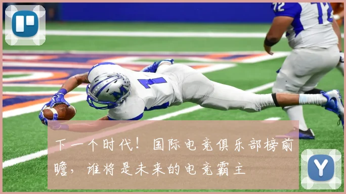 下一个时代！国际电竞俱乐部榜前瞻，谁将是未来的电竞霸主