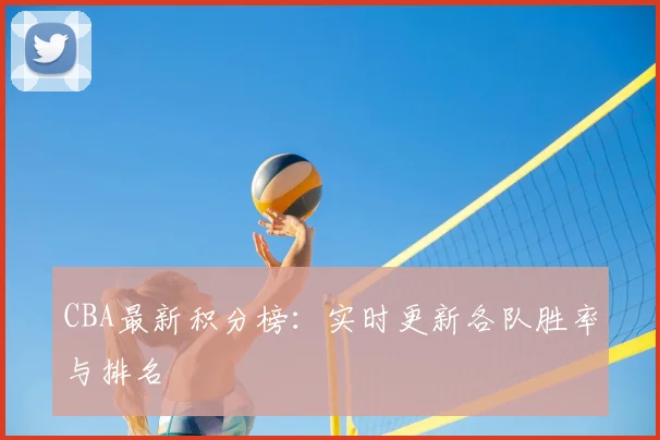 CBA最新积分榜：实时更新各队胜率与排名