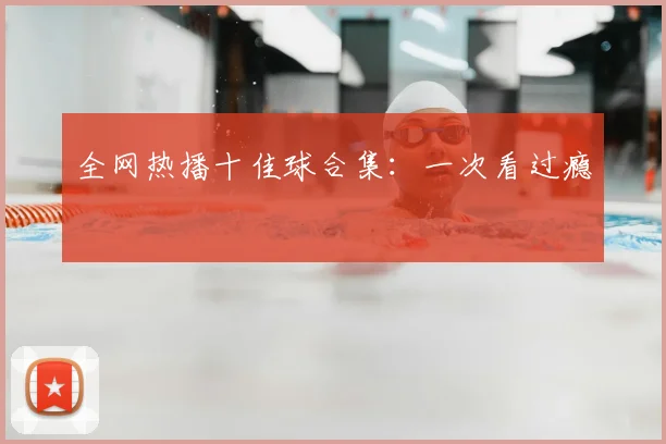 全网热播十佳球合集:一次看过瘾