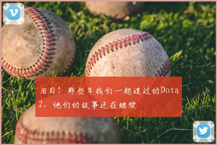 泪目！那些年我们一起追过的Dota2，他们的故事还在继续