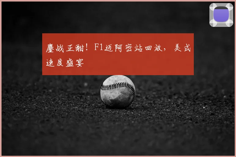 鏖战正酣！F1迈阿密站回放，美式速度盛宴