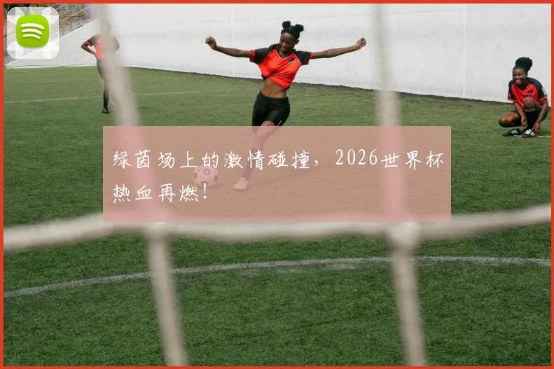 绿茵场上的激情碰撞，2026世界杯热血再燃！