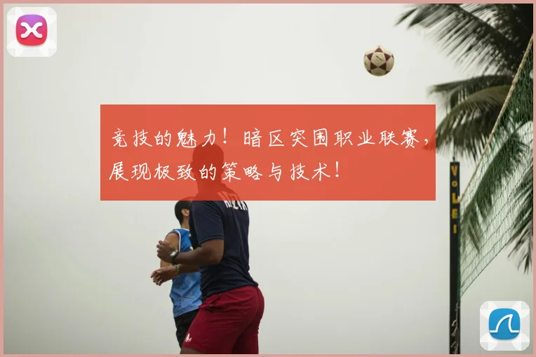 竞技的魅力！暗区突围职业联赛，展现极致的策略与技术！